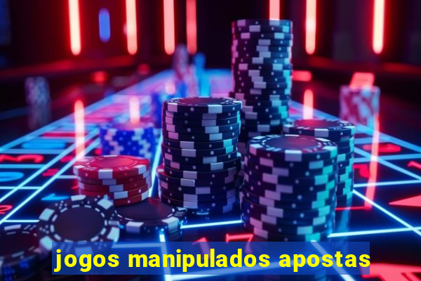 jogos manipulados apostas